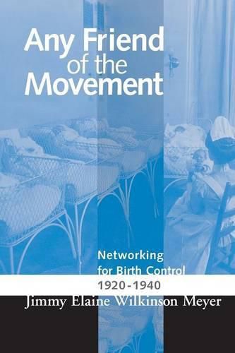 Cover image for Any Friend of the Movement: Networking for Birth Control 1920-1940