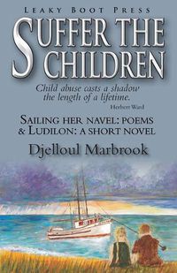 Cover image for Suffer the Children-Sailing Her Navel: Poems & Ludilon: A short novel