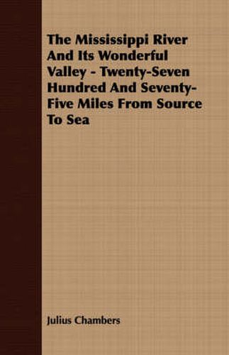 Cover image for The Mississippi River and Its Wonderful Valley - Twenty-Seven Hundred and Seventy-Five Miles from Source to Sea