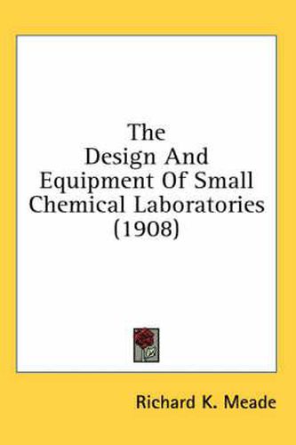 Cover image for The Design and Equipment of Small Chemical Laboratories (1908)