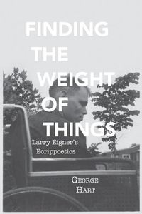Cover image for Finding the Weight of Things: Larry Eigner's Ecrippoetics