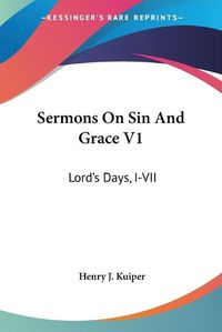 Cover image for Sermons on Sin and Grace V1: Lord's Days, I-VII