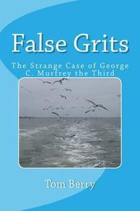 Cover image for False Grits: The Strange Case of George C. Murfrey the Third