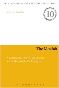 Cover image for The Messiah: A Comparative Study of the Enochic Son of Man and the Pauline Kyrios