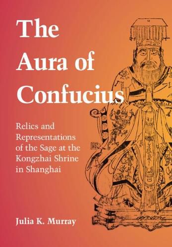 The Aura of Confucius: Relics and Representations of the Sage at the Kongzhai Shrine in Shanghai