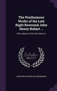 Cover image for The Posthumous Works of the Late Right Reverend John Henry Hobart ...: With a Memoir of His Life Volume 3