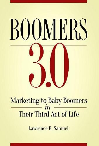 Boomers 3.0: Marketing to Baby Boomers in Their Third Act of Life