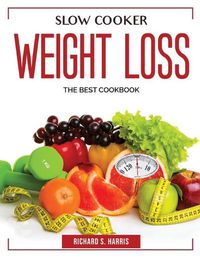 Cover image for Slow Cooker Weight Loss: The Best Cookbook