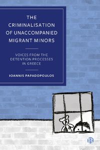 Cover image for The Criminalisation of Unaccompanied Migrant Minors (TBC): Voices from the Detention Processes in Greece (TBC)