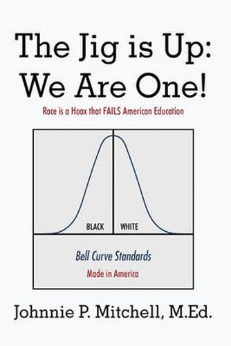 Cover image for The Jig Is Up: We Are One!: Race Is a Hoax That Fails American Education