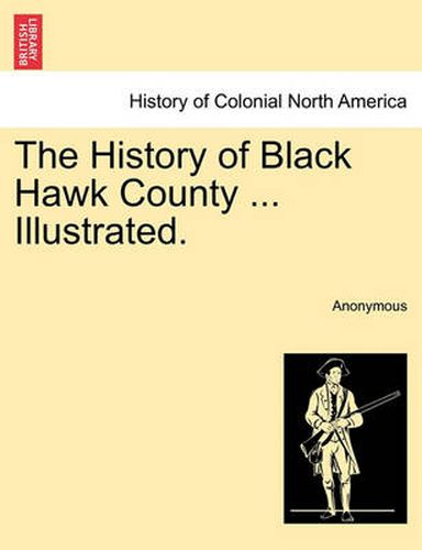 Cover image for The History of Black Hawk County ... Illustrated.