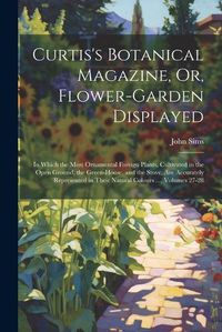 Cover image for Curtis's Botanical Magazine, Or, Flower-Garden Displayed