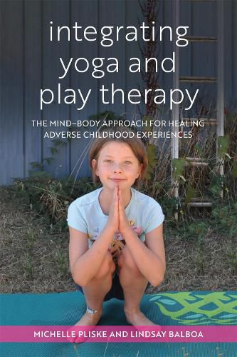 Cover image for Integrating Yoga and Play Therapy: The Mind-Body Approach for Healing Adverse Childhood Experiences