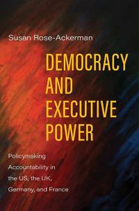 Cover image for Democracy and Executive Power: Policymaking Accountability in the US, the UK, Germany, and France