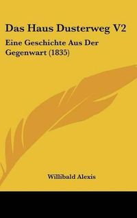 Cover image for Das Haus Dusterweg V2: Eine Geschichte Aus Der Gegenwart (1835)