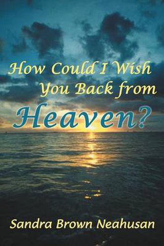 Cover image for How Could I Wish You Back from Heaven?