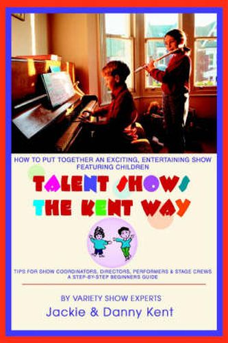 Cover image for Talent Shows the Kent Way:How to Put Together an Exciting, Entertaining Show Featuring Children