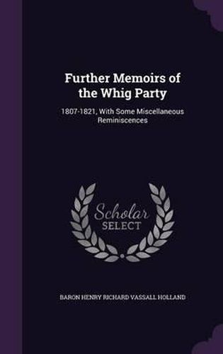 Cover image for Further Memoirs of the Whig Party: 1807-1821, with Some Miscellaneous Reminiscences