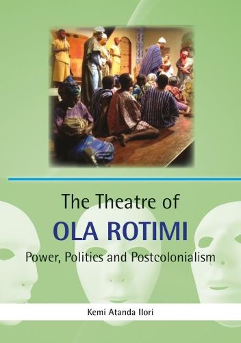 Cover image for The Theatre of Ola Rotimi: Power, Politics and Postcolonialism 2017