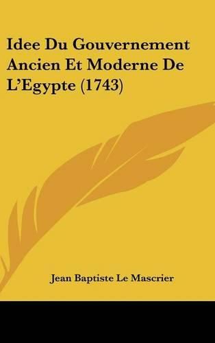Cover image for Idee Du Gouvernement Ancien Et Moderne de L'Egypte (1743)