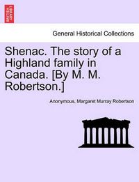 Cover image for Shenac. the Story of a Highland Family in Canada. [By M. M. Robertson.]