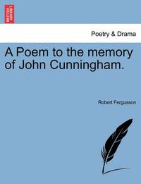 Cover image for A Poem to the Memory of John Cunningham.