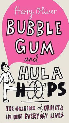 Cover image for Bubble Gum and Hula Hoops: The Origins of Objects in Our Everyday Lives