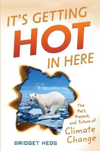 Cover image for It's Getting Hot in Here: The Past, the Present, and the Future of Global Warming