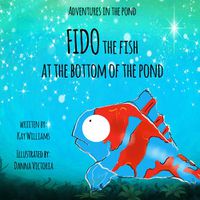 Cover image for Adventures In The Pond: Fido The Fish At The Bottom Of The Pond