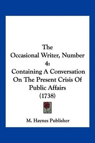 The Occasional Writer, Number 4: Containing a Conversation on the Present Crisis of Public Affairs (1738)