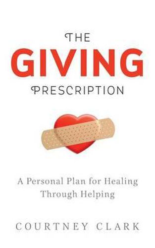 The Giving Prescription: A Personal Plan for Healing Through Helping