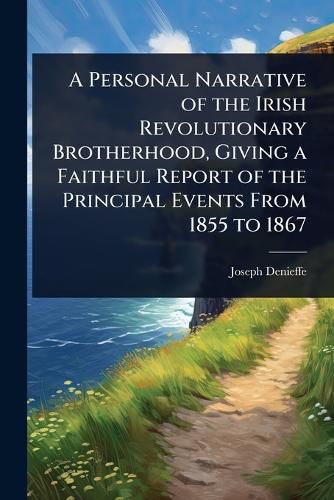 Cover image for A Personal Narrative of the Irish Revolutionary Brotherhood, Giving a Faithful Report of the Principal Events From 1855 to 1867
