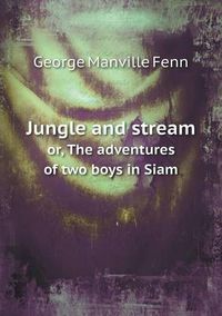 Cover image for Jungle and stream or, The adventures of two boys in Siam