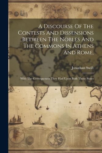 Cover image for A Discourse Of The Contests And Dissensions Between The Nobles And The Commons In Athens And Rome,