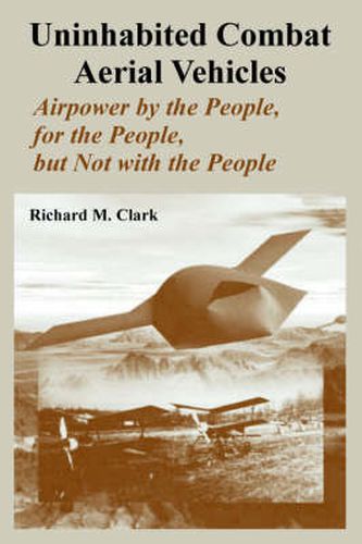 Uninhabited Combat Aerial Vehicles: Airpower by the People, for the People, but Not with the People