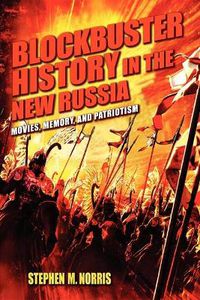 Cover image for Blockbuster History in the New Russia: Movies, Memory, and Patriotism