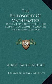 Cover image for The Philosophy of Mathematics: With Special Reference to the Elements of Geometry and the Infinitesimal Method