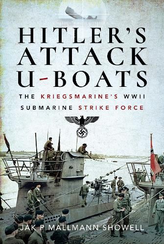 Cover image for Hitler's Attack U-Boats: The Kriegsmarine's WWII Submarine Strike Force