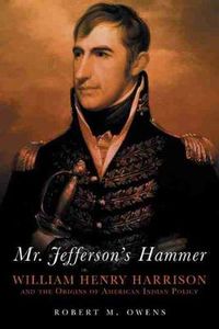 Cover image for Mr. Jefferson's Hammer: William Henry Harrison and the Origins of American Indian Policy