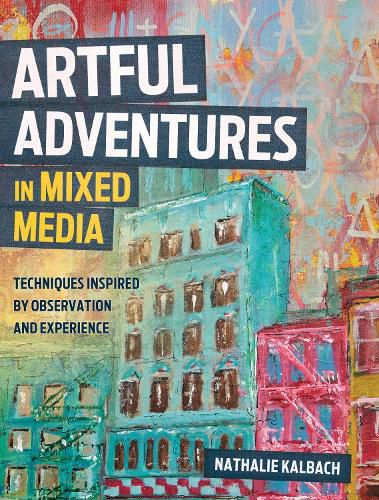 Artful Adventures in Mixed Media: Art and Techniques Inspired by Observation and Experience