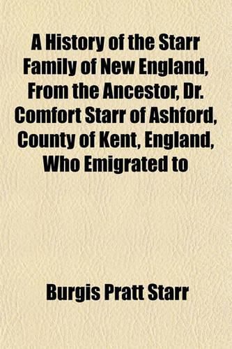 Cover image for A History of the Starr Family of New England, from the Ancestor, Dr. Comfort Starr of Ashford, County of Kent, England, Who Emigrated to