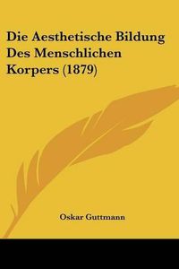 Cover image for Die Aesthetische Bildung Des Menschlichen Korpers (1879)