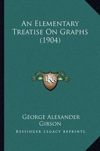 Cover image for An Elementary Treatise on Graphs (1904)