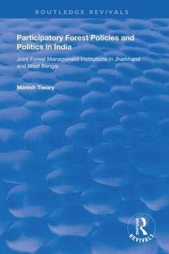 Cover image for Participatory Forest Policies and Politics in India: Joint Forest Management Institutions in Jharkhand and West Bengal