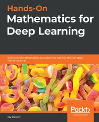 Cover image for Hands-On Mathematics for Deep Learning: Build a solid mathematical foundation for training efficient deep neural networks