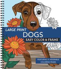 Cover image for Large Print Easy Color & Frame - Dogs (Stress Free Coloring Book)