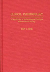 Cover image for Clinical Anthropology: An Application of Anthropological Concepts Within Clinical Settings