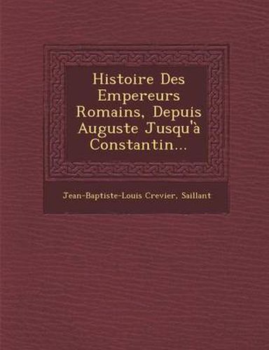 Cover image for Histoire Des Empereurs Romains, Depuis Auguste Jusqu'a Constantin...