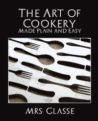 Cover image for The Art of Cookery Made Plain and Easy