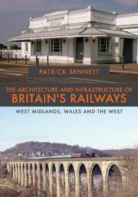 Cover image for The Architecture and Infrastructure of Britain's Railways: West Midlands, Wales and the West